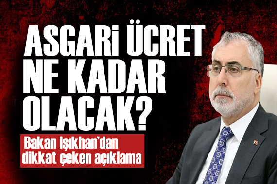Bakan Işıkhan dan dikkat çeken asgari ücret açıklaması: Ekonomimize zarar vermeyecek düzeyde belirlenecek