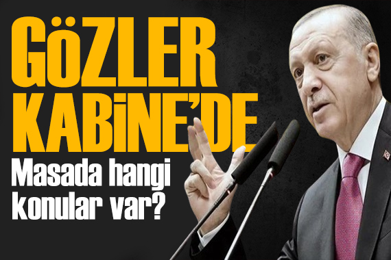Gözler Kabine de! Cumhurbaşkanı Erdoğan başkanlığında toplanacak