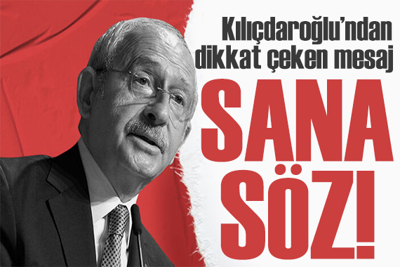 Kılıçdaroğlu nun paylaşımı gündem oldu: Sana söz!