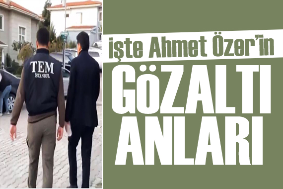 İşte Ahmet Özer in gözaltına alındığı anlar