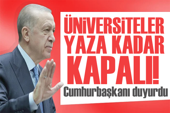 Erdoğan duyurdu: Üniversiteler uzaktan eğitime geçti!