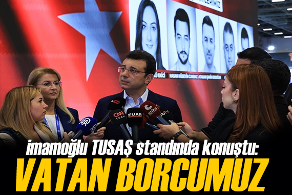 İmamoğlu ndan TUSAŞ açıklaması: En büyük vatan borcumuzdur