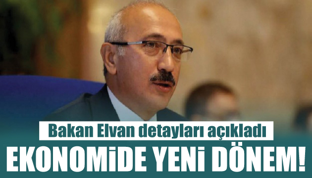 Bakan Elvan açıkladı: Ekonomide yeni dönem!
