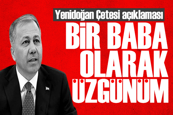 Bakan Yerlikaya dan  Yenidoğan Çetesi  açıklaması: Çok üzgünüm