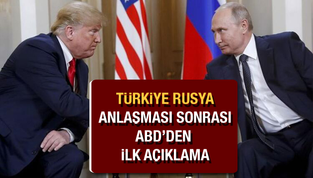 Türkiye-Rusya anlaşması sonrası ABD den ilk açıklama!
