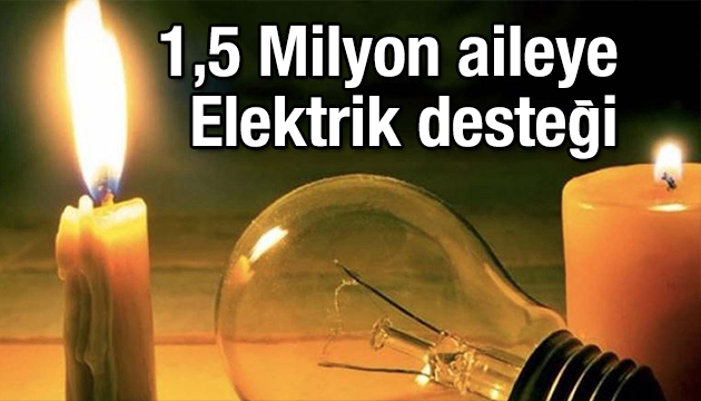 1,5 milyon aileye elektrik desteği: Faturalar devletten