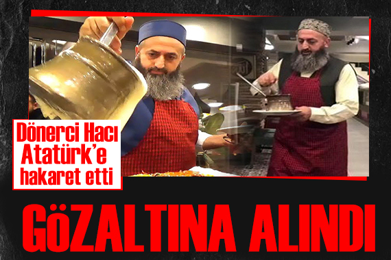 Hacı Dönerci lakaplı Mustafa Atmaca Atatürk e hakaret etti! Gözaltına alındı