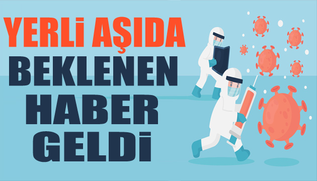 Yerli aşıda kritik gelişme! Beklenen haber geldi
