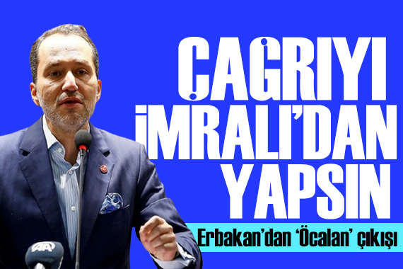 Fatih Erbakan dan  Öcalan  çıkışı: Bir çağrı yapacaksa İmralı dan yapsın