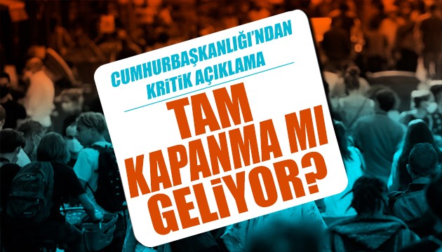 Cumhurbaşkanlığı'ndan açıklama: Tam kapanma geliyor mu?