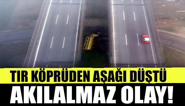 Anadolu Otoyolu nda TIR köprüden düştü!