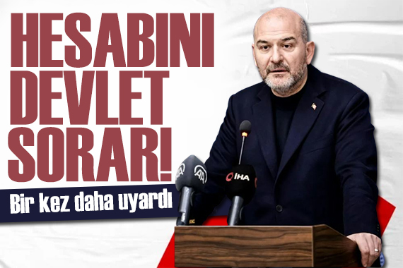 Soylu bir kez daha uyardı: Hesabını devlet sorar!