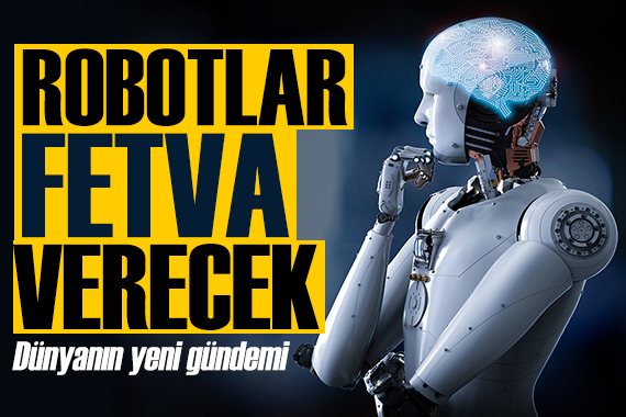 Dünyanın yeni gündemi: Robotlar fetva verecek!