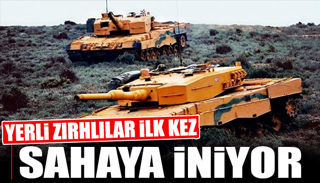 Türkiye nin yerli gücü! Zırhlar sahaya iniyor