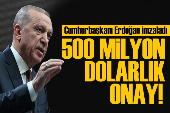 Cumhurbaşkanı Erdoğan imzaladı! 500 milyon dolarlık onay