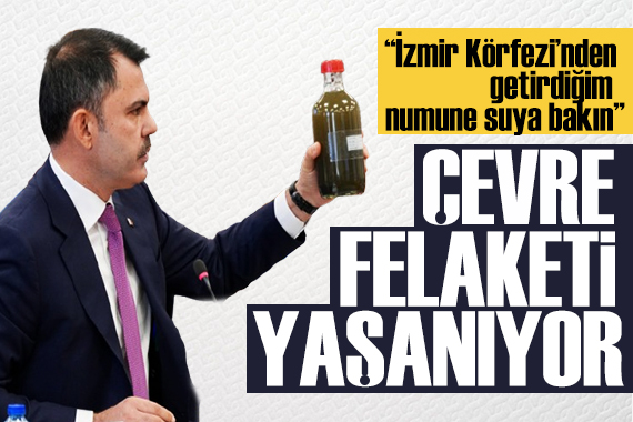 Bakan Kurum kirli su numunesiyle tepki gösterdi: İzmir Körfezi nde çevre felaketi yaşanıyor!