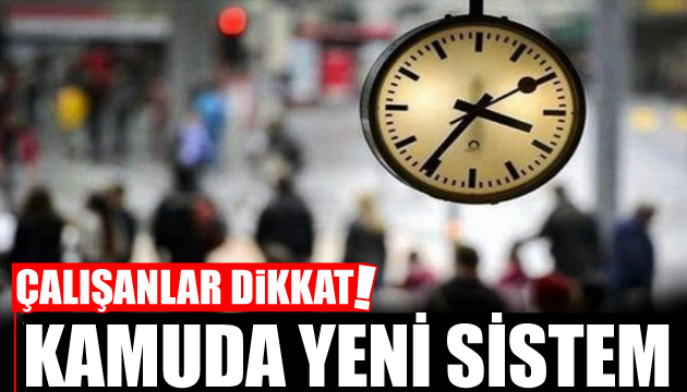 Çalışanlar dikkat! İşte kamuda yeni sistem