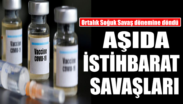 Koronavirüs aşısında istihbarat savaşları!