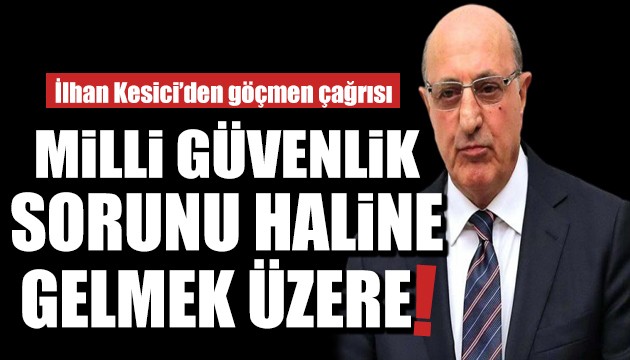 CHP'li İlhan Kesici'den göçmen çağrısı: Durdurulmalı!