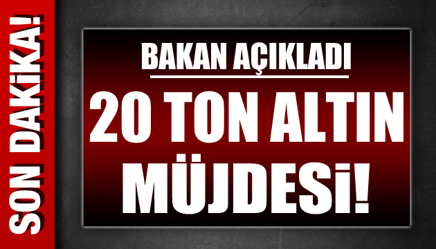 Bakan açıkladı: 20 ton altın müjdesi