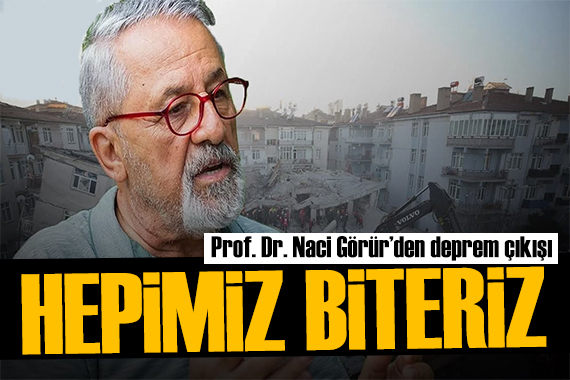 Naci Görür den deprem açıklaması: Sizin boynunuzun borcu