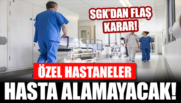 SGK dan milyonları ilgilendiren flaş karar! Özel hastaneler hasta alamayacak