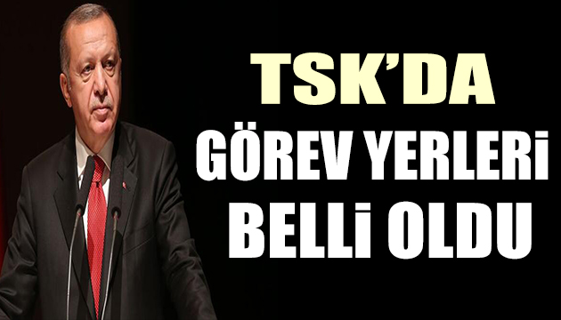 TSK görev yerleri belli oldu