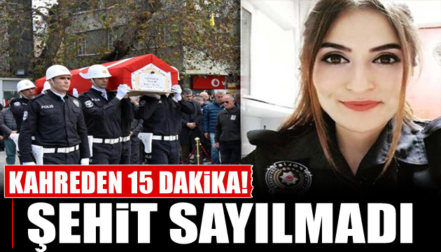 Kahreden 15 dakika! Şehit sayılmadı