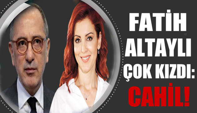 Fatih Altaylı dan Nagehan Alçı ya: Cahil!