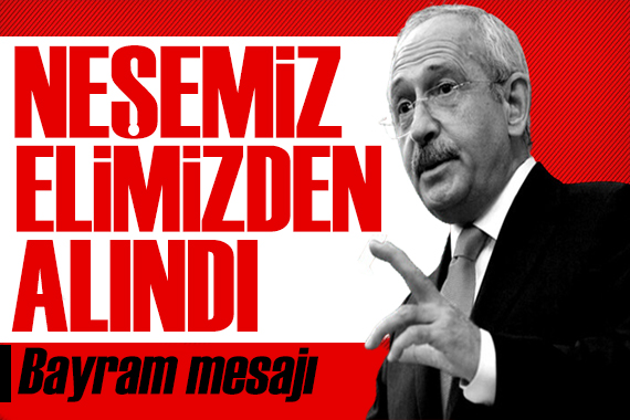 Kılıçdaroğlu ndan bayram mesajı: Halkımızın neşesi elinden alındı