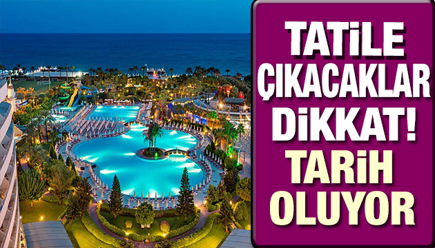 Tatile çıkacaklar dikkat! Tarih oluyor