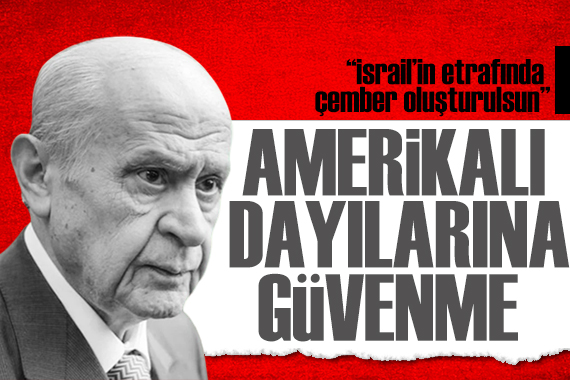 Bahçeli den İsrail e tepki: Sorun ABD ile İsrail arasında