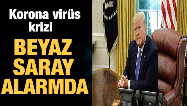 Korona virüs Beyaz Saray ı alarma geçirdi