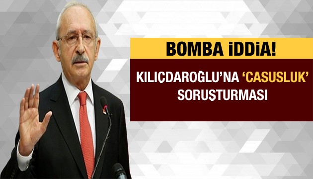 Kılıçdaroğlu'na 'casusuluk' soruşturması