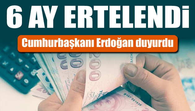 Cumhurbaşkanı Erdoğan duyurdu: Ödemeler ertelendi