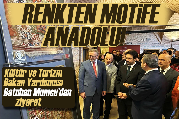 Renkten Motife Anadolu Kilimleri! Kültür ve Turizm Bakan Yardımcısı Batuhan Mumcu dan ziyaret