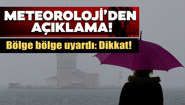 Meteoroloji bölge bölge uyardı: Dikkat!