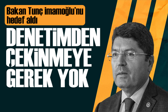 Bakan Tunç İmamoğlu nu hedef aldı: Denetimden çekinmeye gerek yok!