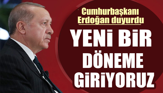 Cumhurbaşkanı Erdoğan: Yeni bir döneme giriyoruz