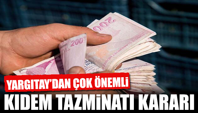 Yargıtay dan çok önemli kıdem tazminatı kararı