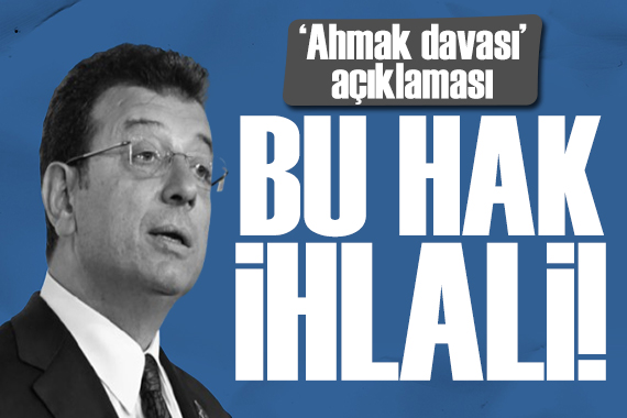 İmamoğlu nun avukatından  ahmak davası  açıklaması: Bu bir hak ihlali!