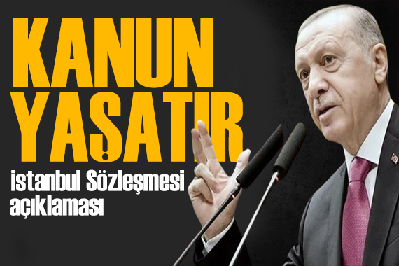 Erdoğan dan İstanbul Sözleşmesi açıklaması: Kanun yaşatır!
