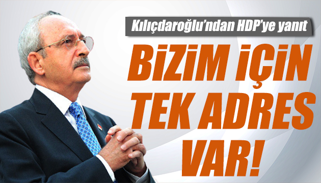 Kılıçdaroğlu ndan HDP ye yanıt: Bizim için tek adres var!