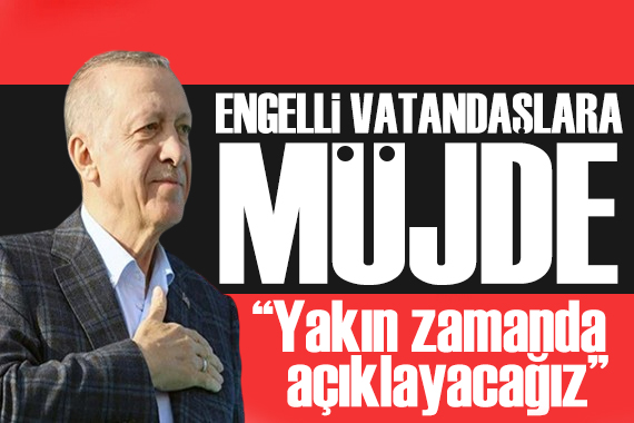 Cumhurbaşkanı Erdoğan dan engelli vatandaşlara müjde