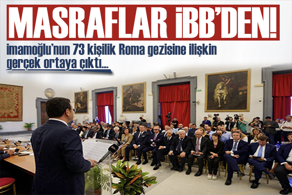 Masraflar İBB den: İmamoğlu nun 73 kişilik Roma gezisi! Enver Aysever den çarpıcı iddia