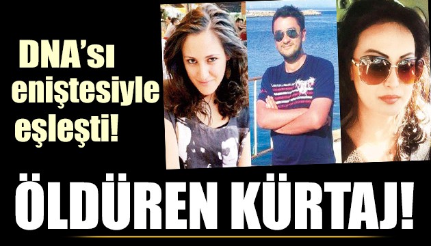 Öldüren kürtajda flaş gelişme! Eniştenin DNA'sıyla uyumlu