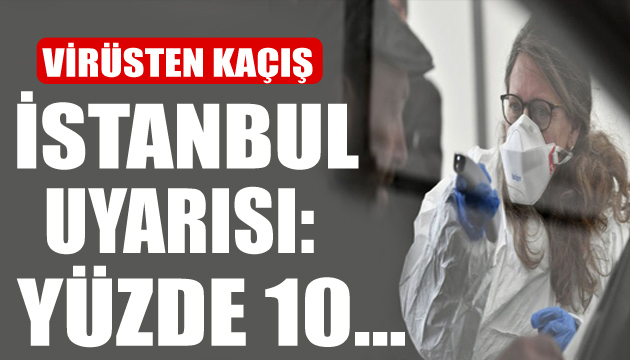 İstanbul da koronavirüs uyarısı: Yüzde 10...