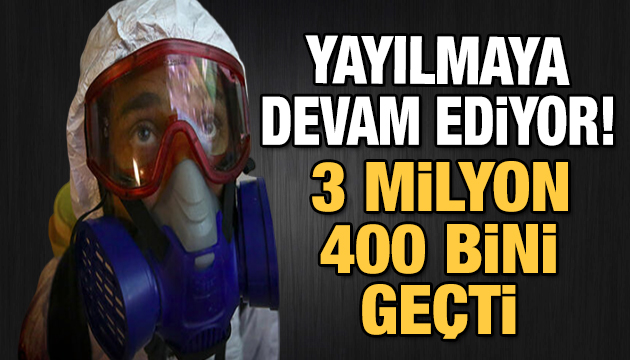 Dünya genelinde vaka sayısı 3 milyon 400 bini geçti