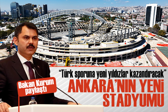 Bakan Kurum paylaştı: Ankara yeni stadyumuna kavuşuyor