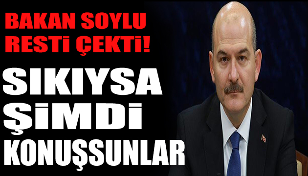 Bakan Soylu: Hadi konuşsunlar da görelim!